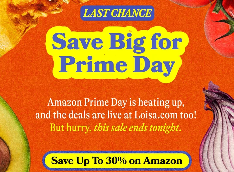 LAST CHANCE Save Big for Prime Day Amazon Prime Day is heating up, and the deals are live at Loisa.com too!   But hurry, this sale ends tonight. SAVE 30% ON AMAZON