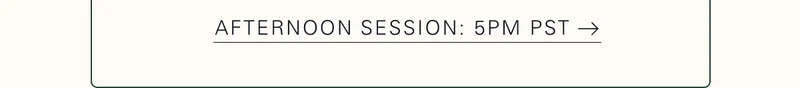 Afternoon Session: 5pm PST