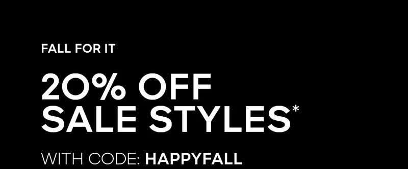 FALL FOR IT 2O% OFF SALE STYLES* WITH CODE: discount code