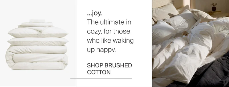 The ultimate in cozy. Shop Brushed Cotton