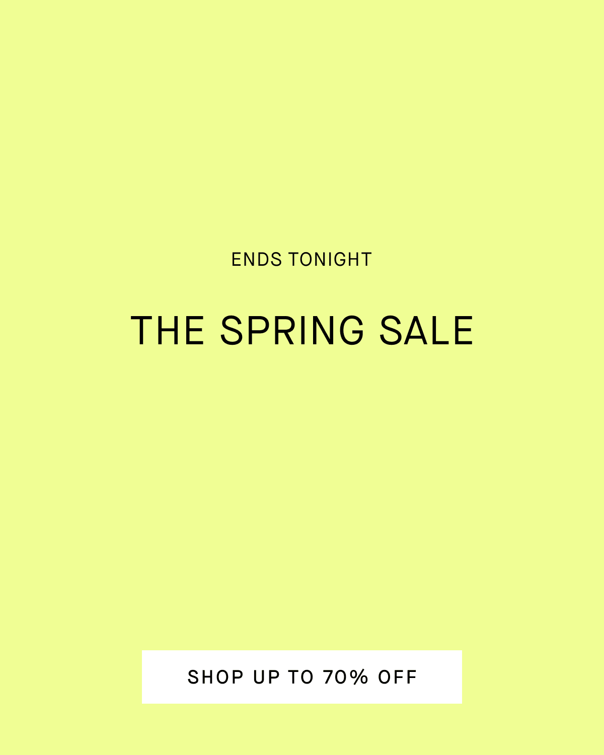 Ends Tonight the Spring Sale Shop Up to 70% Off