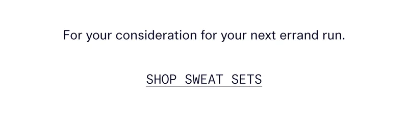 For your consideration for your next errand run.   |   SHOP SWEAT SETS