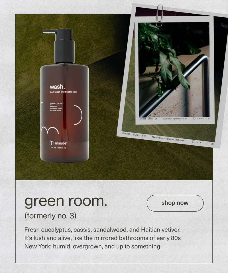green room. (formerly no. 3) | Fresh eucalyptus, cassis, sandalwood, and Haitian vetiver. It’s lush and alive, like the mirrored bathrooms of early 80s New York: humid, overgrown, and up to something. | [ shop now ]