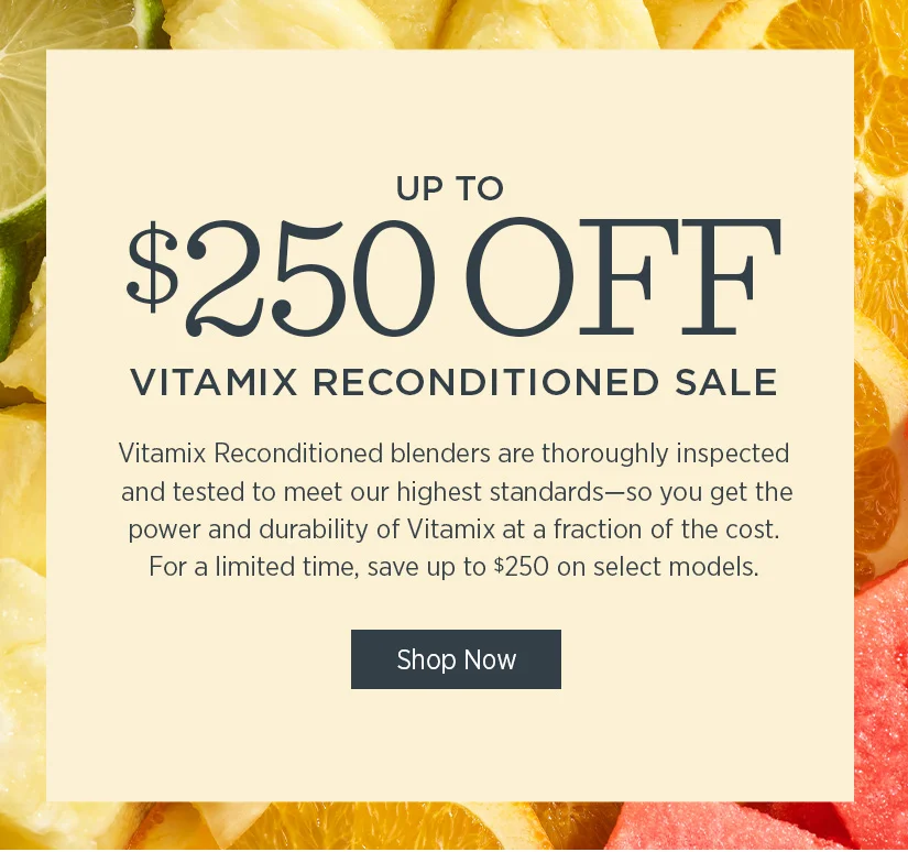 Vitamix Reconditioned Sale - up to $250 off! Vitamix Reconditioned blenders are thoroughly inspected and tested to meet our highest standards - so you get the power and durability of Vitamix at a fraction of the cost.