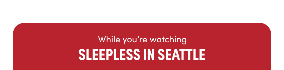 While you're watching Sleepless in Seattle