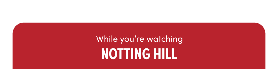 While you're watching Notting Hill