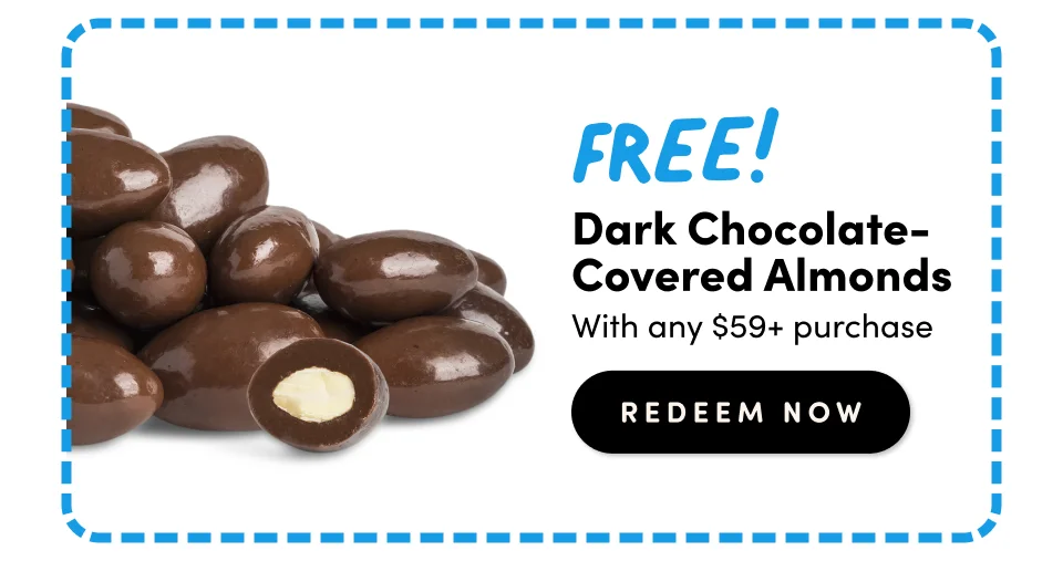 FREE! Dark Chocolate Covered Almonds with any $59+ purchase. REDEEM NOW