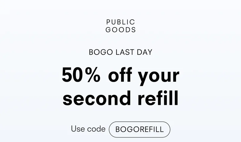 PUBLIC GOODS BOGO LAST DAY 50% off your second refill Use code BOGOREFILL