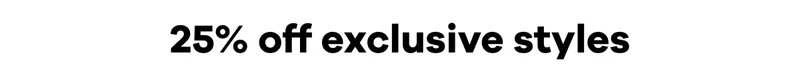 25% off exclusive styles