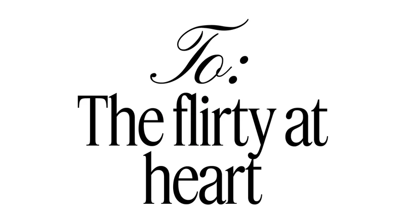 To: The flirty at heart