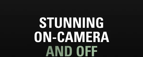 STUNNING ON-CAMERA AND OFF