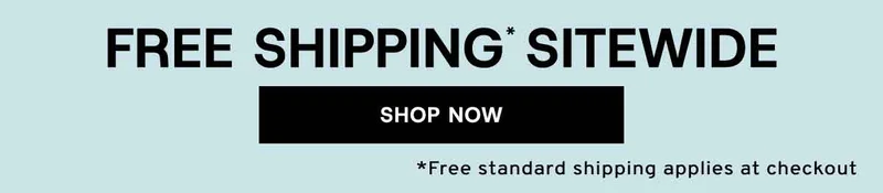 Free Shipping* Sitewide Shop Now *Free Standard Shipping Applies At Checkout