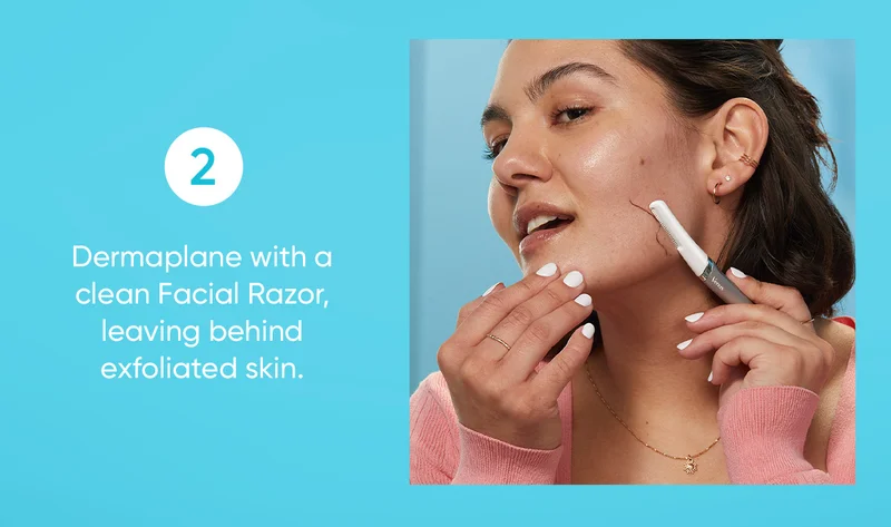 2. Dermaplane with a clean Facial Razor, leaving behind exfoliated skin.