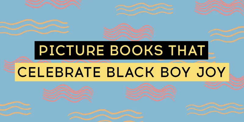 Picture Books That Celebrate Black Boy Joy