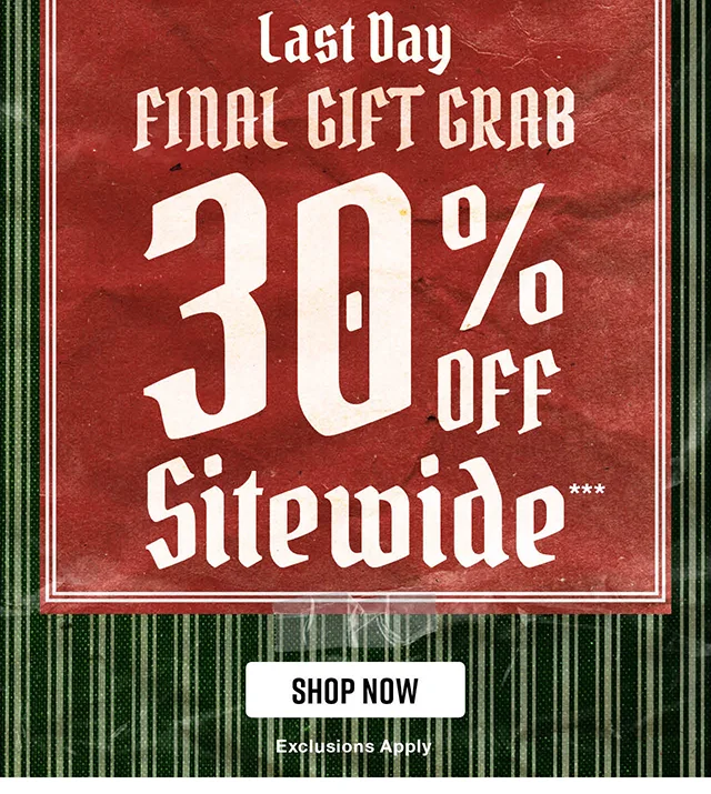 Last Day! Final Gift Grab. 30 Percent Off Sitewide. Exclusions Apply. Shop Now
