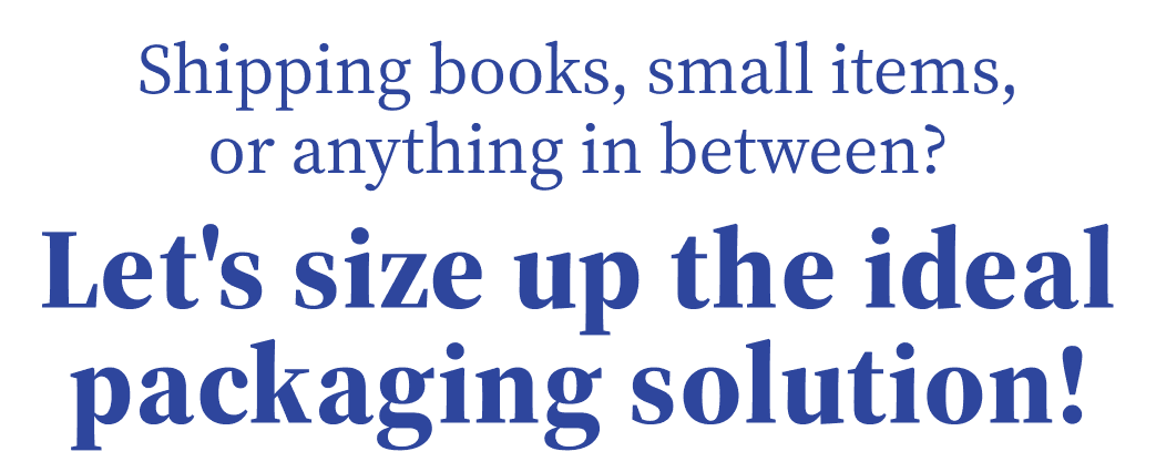 Shipping books, small items, or anything in between? Let's size up the ideal packaging solution!