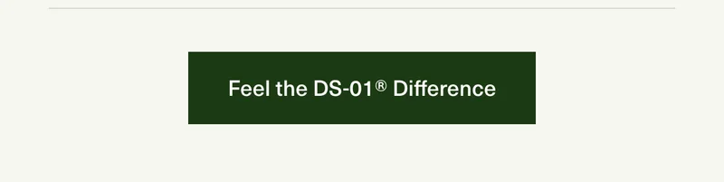 Feel the DS-01® Difference
