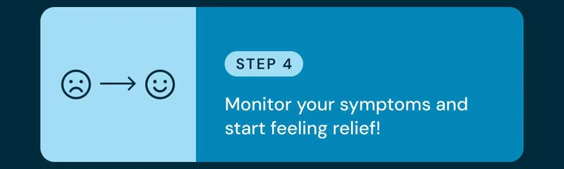 4. Monitor your symptoms and start feeling relief