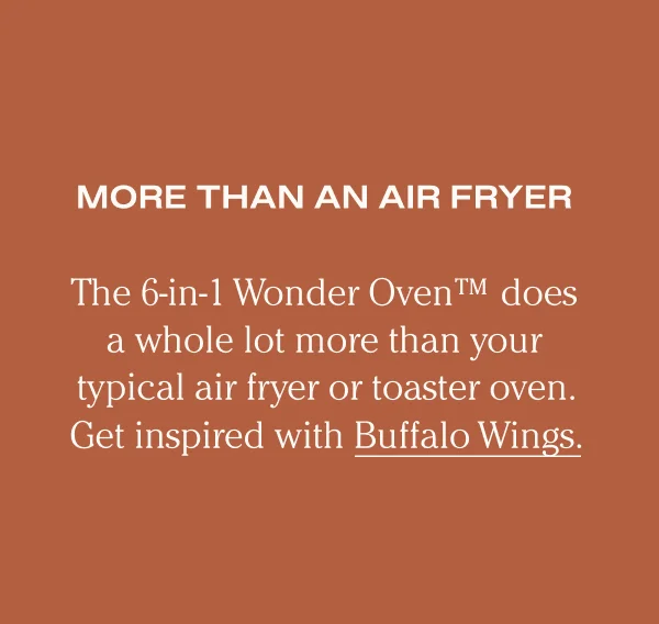 More than an air fryer - the 6-in-1 Wonder Oven TM does a whole lot more than your typical air fryer or toaster oven. Get inspired with Buffalo Wings.