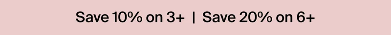 Save 10% on 3+. Save 20% on 6+.