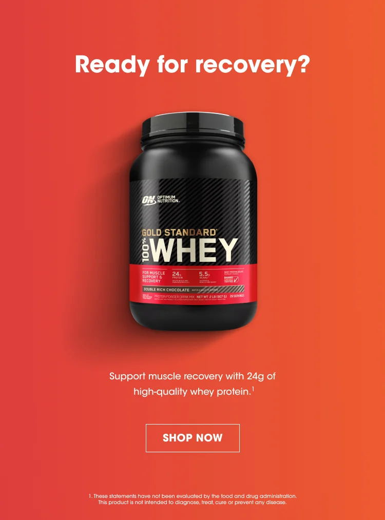 Ready for recovery? Support muscle recovery with 24g of high-quality whey protein.1 SHOP NOW 1. These statements have not been evaluated by the food and drug administration. This product is not intended to diagnose, treat, cure or prevent any disease.