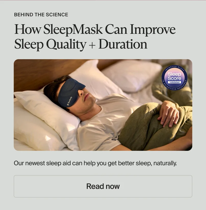behind the science | How SleepMask Can Improve Sleep Quality + Duration | Our newest sleep aid can help you get better sleep, naturally. | Read now