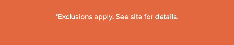 *Exclusions apply. See site for details.