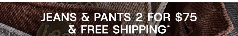 Jeans & Pants 2 For $75 & Free Shipping*
