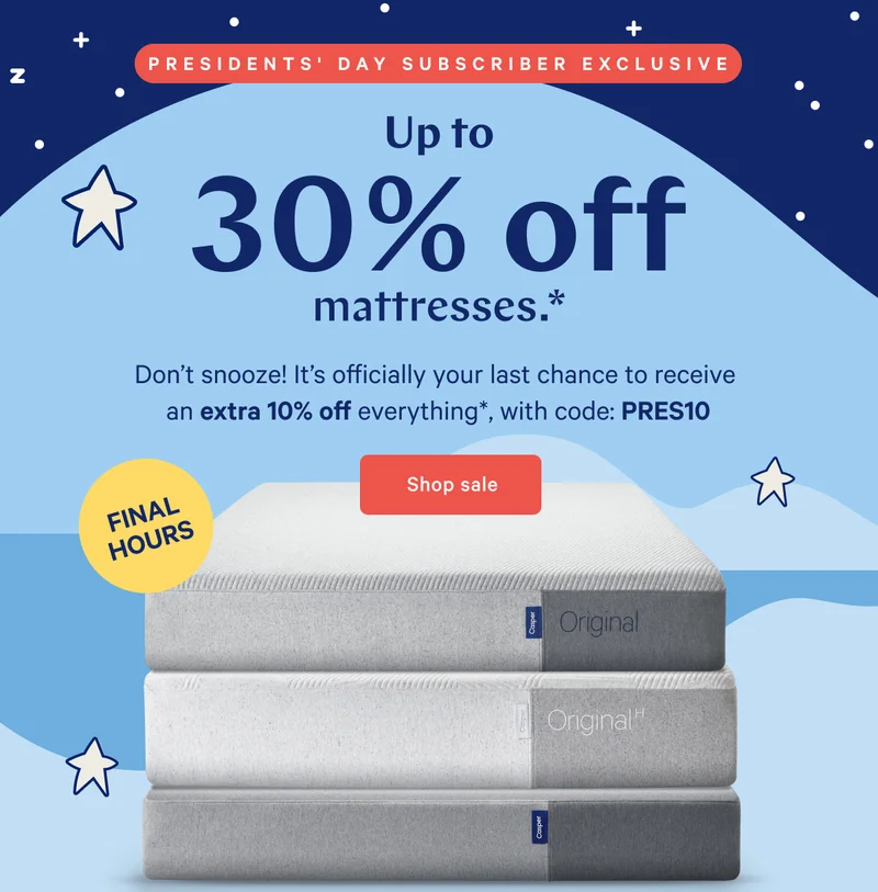 PRESIDENTS’ DAY SALE >> Up to 30% off mattresses.* >> Don’t snooze! It’s officially your last chance to receive  an extra 10% off everything*, with code: PRES10 >> Shop sale >>