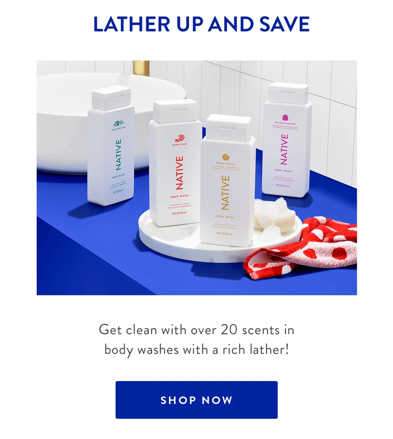 LATHER UP AND SAVE | Get clean with over 20 scents in body washes with a rich lather! | SHOP NOW