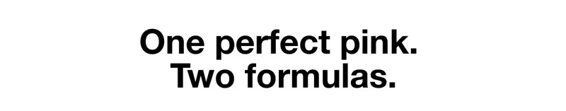 One perfect pink. Two formulas.