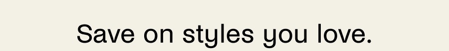 Save on styles you love