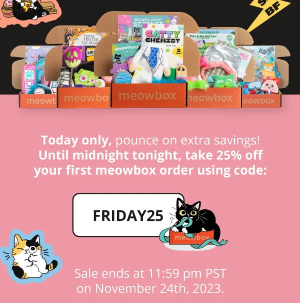 Image of Meowed about Science, Purr & Put Golf Club, Tricks, Treats & Toe Beans, '90s Meowstalgia, Meowrine Life meowboxes and more. Today only, pounce on extra savings! Until midnight tonight, take 25% off your first meowbox order using code: discount code. Sale ends at 11:59pm PST on November 24th 2023.