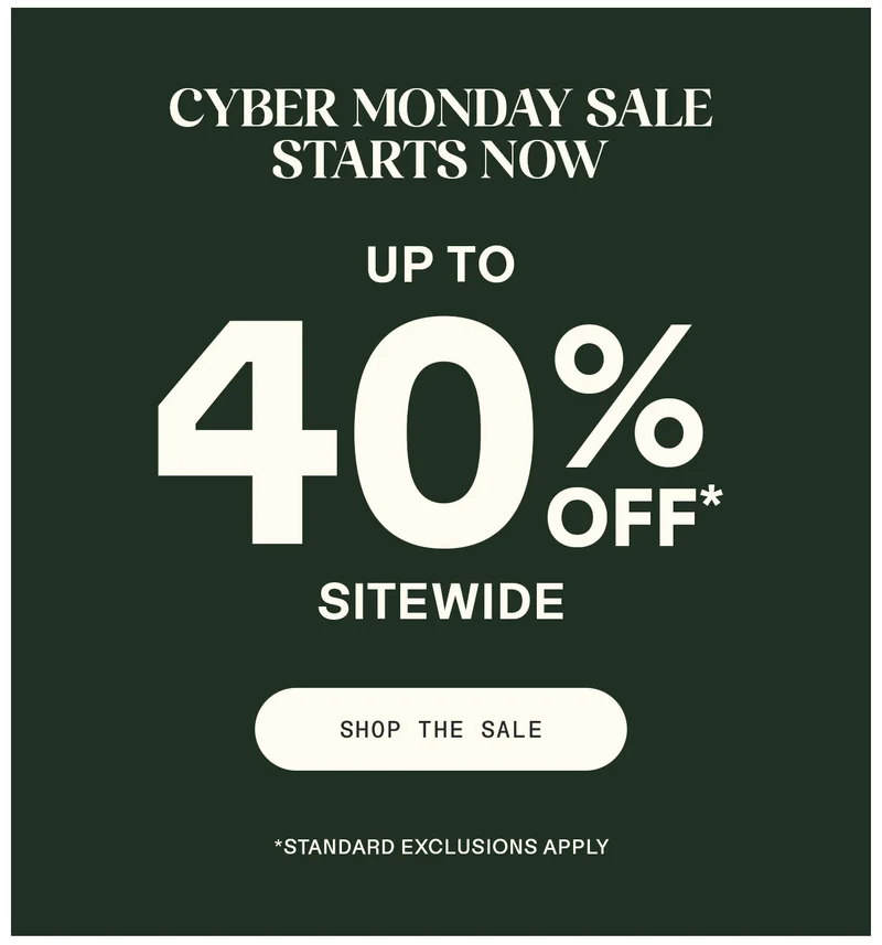 Cyber Monday Sale Starts Now. Up to 40% off sitewide. Shop the sale