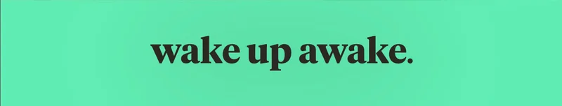 wake up awake.