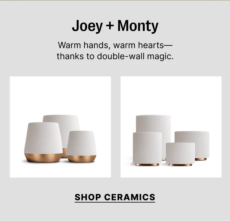 Joey + Monty Warm hands, warm hearts - thanks to double - wall magic - shop ceramics