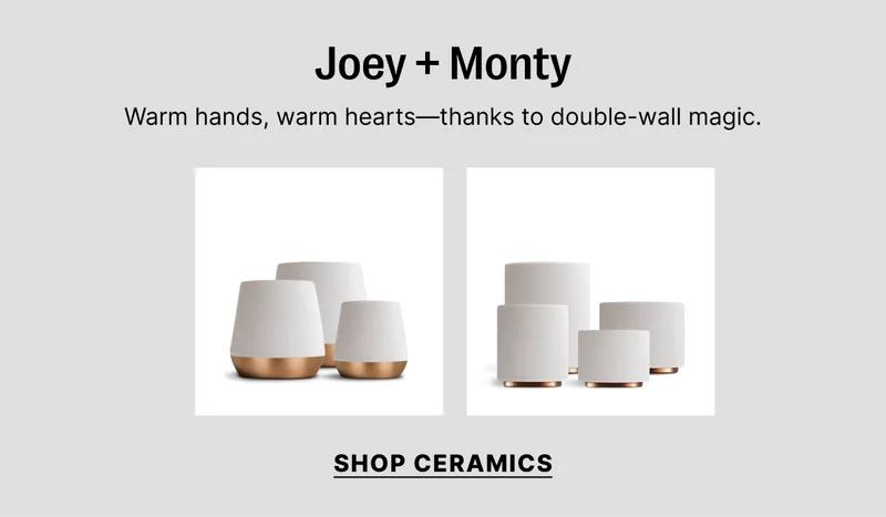 Joey + Monty Warm hands, warm hearts - thanks to double - wall magic - shop ceramics