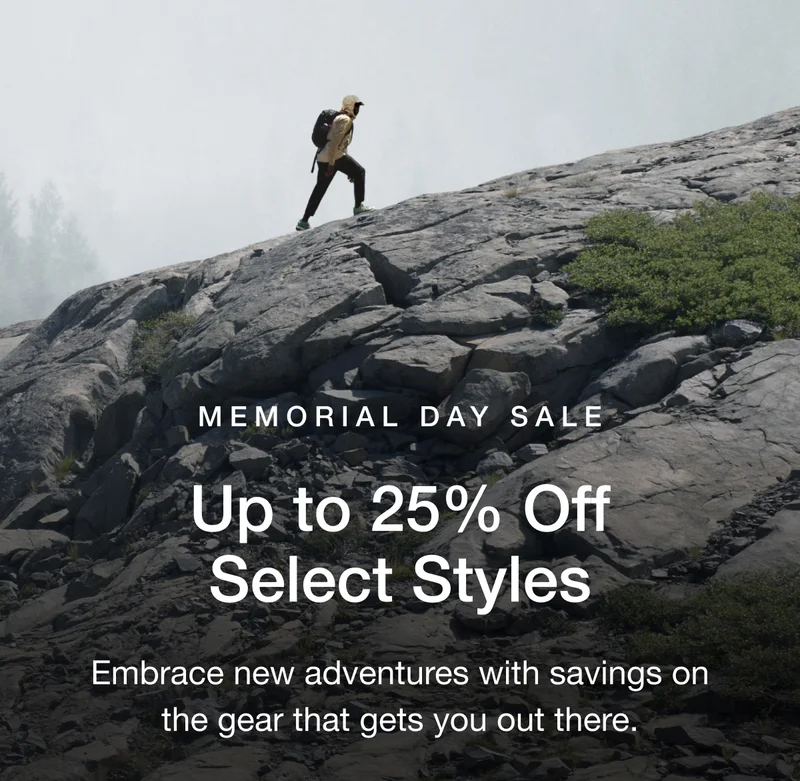 MEMORIAL DAY SALE Up to 25% Off Select Styles Embrace new adventures with savings on the gear that gets you out there.