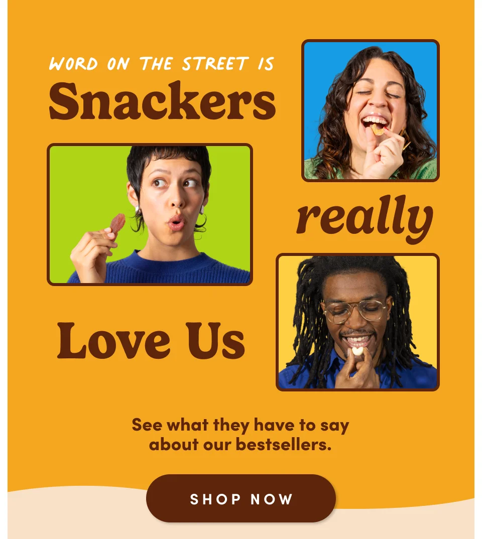 Word on the street is, Snackers really love us. See what they have to say about our bestsellers. Shop Now
