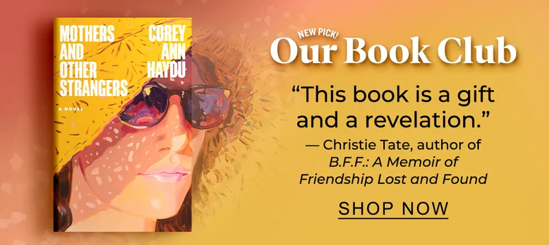 NEW PICK! Our Book Club [Mothers and Other Strangers by Corey Ann Haydu] | ''This book is a gift and a revelation.'' Success. — Christie Tate, author of BFF: A Memoir of Friendship Lost and Found - SHOP NOW