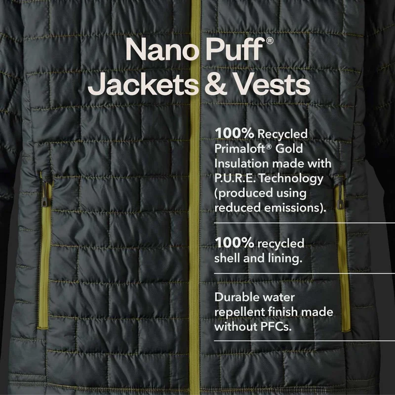 Nano Puff Jackets and Vests. 100% recycled Primaloft gold insulation made with PURE technology (produced using reduced emissions). 100% recycled shell and lining. Durable water repellent finish made without PFCs.