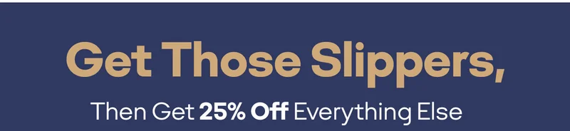Get Those Slippers, Then Get 25% Off Everything Else