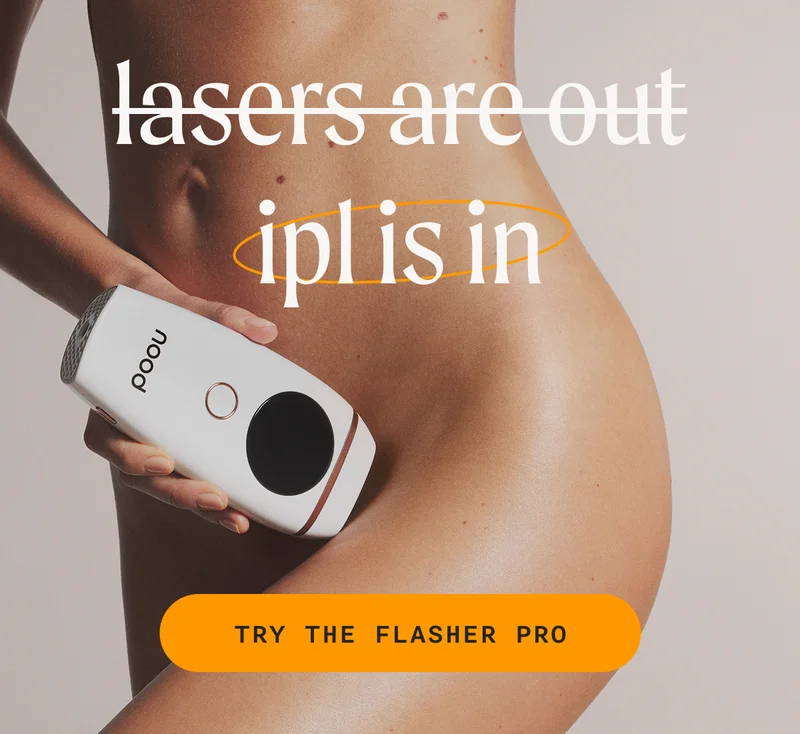lasers are out, ipl is in - TRY THE FLASHER PRO