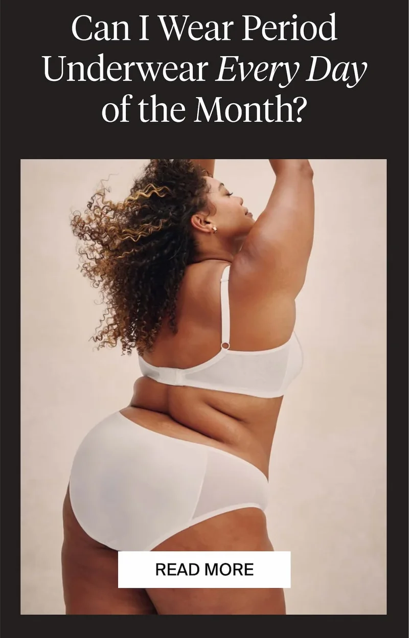 Can I wear period underwear every day of the month? READ MORE.