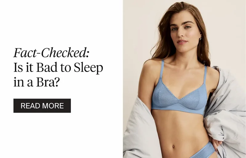 Fact-Checked: Is it Bad to Sleep in a Bra? READ MORE