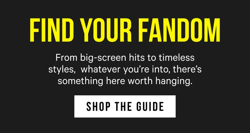 Find Your Fandom: From big-screen hits to timeless styles, whatever you’re into, there’s something here worth hanging.
