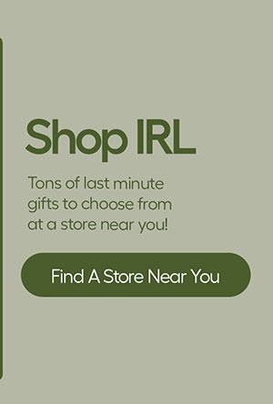 Shop IRL. Tons of last minute gifts to choose from at a store near you! - Find A Store Near You