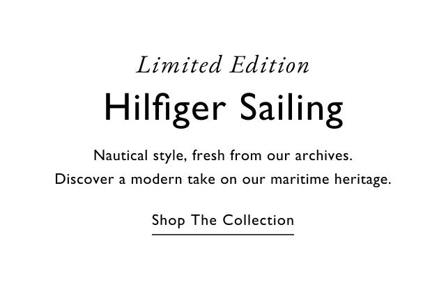 Limited Edition Hilfiger Sailing Nautical style, fresh from our archives. Discover a modern take on our maritime heritage. Shop The Collection