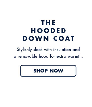 The hooded down coat     Stylishly sleek with  insulation and a removable hood for extra warmth.     Shop now