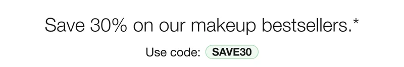 Save 30% on our makeup bestsellers.* Use code:SAVE30